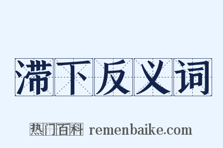 滞下反义词是什么意思的图片